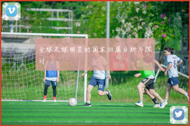 全球足球明星的国家归属分析与探讨
