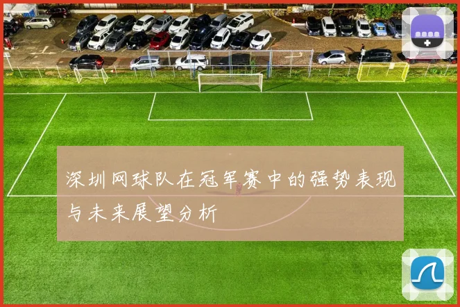 深圳网球队在冠军赛中的强势表现与未来展望分析