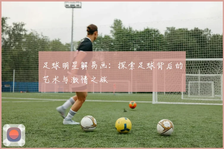 足球明星解易画：探索足球背后的艺术与激情之旅