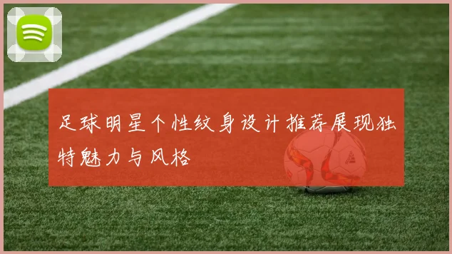 足球明星个性纹身设计推荐展现独特魅力与风格